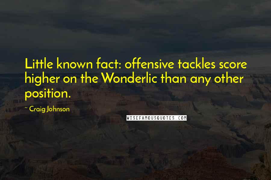 Craig Johnson Quotes: Little known fact: offensive tackles score higher on the Wonderlic than any other position.