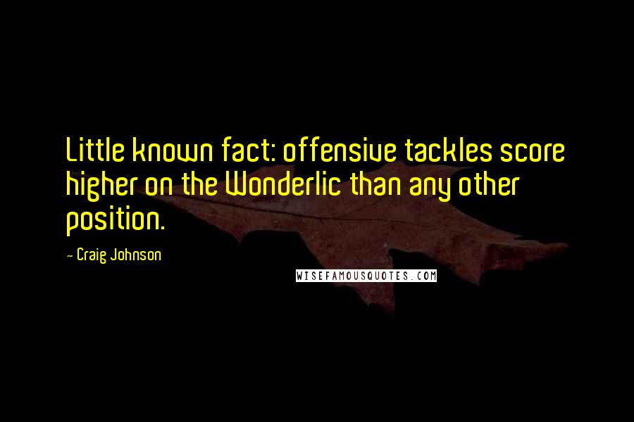 Craig Johnson Quotes: Little known fact: offensive tackles score higher on the Wonderlic than any other position.