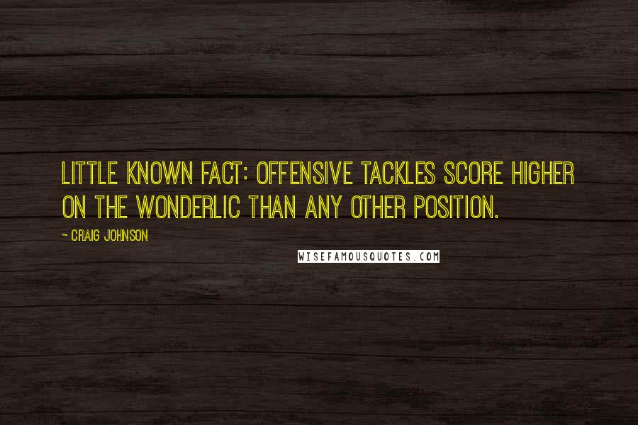 Craig Johnson Quotes: Little known fact: offensive tackles score higher on the Wonderlic than any other position.