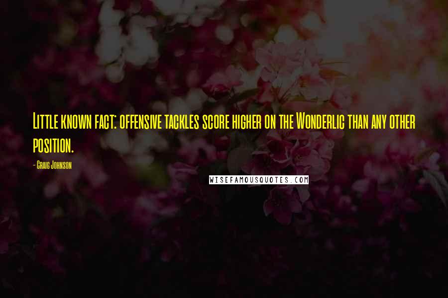 Craig Johnson Quotes: Little known fact: offensive tackles score higher on the Wonderlic than any other position.