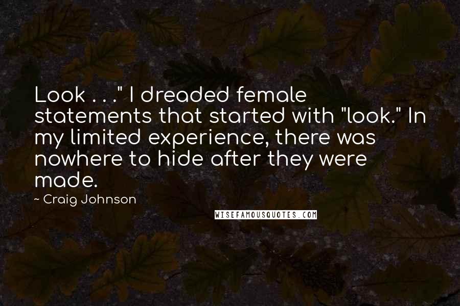 Craig Johnson Quotes: Look . . ." I dreaded female statements that started with "look." In my limited experience, there was nowhere to hide after they were made.