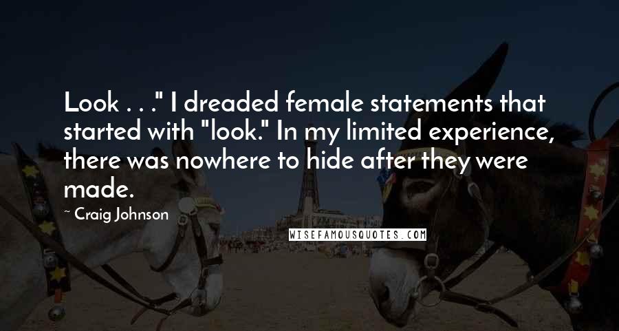 Craig Johnson Quotes: Look . . ." I dreaded female statements that started with "look." In my limited experience, there was nowhere to hide after they were made.