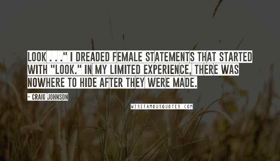Craig Johnson Quotes: Look . . ." I dreaded female statements that started with "look." In my limited experience, there was nowhere to hide after they were made.