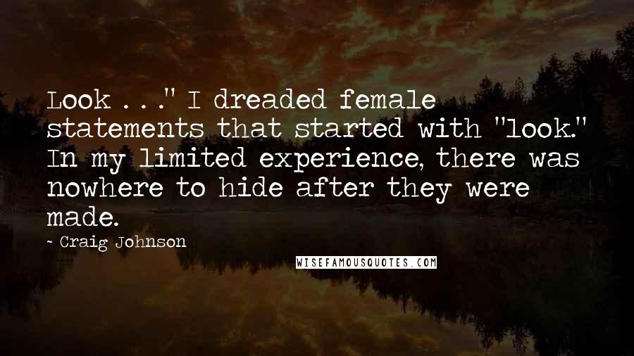 Craig Johnson Quotes: Look . . ." I dreaded female statements that started with "look." In my limited experience, there was nowhere to hide after they were made.