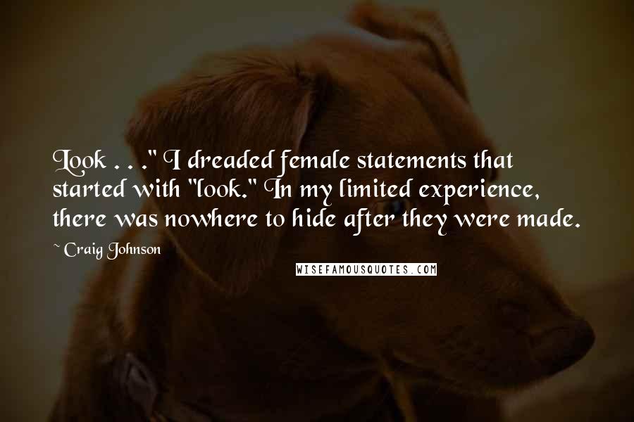 Craig Johnson Quotes: Look . . ." I dreaded female statements that started with "look." In my limited experience, there was nowhere to hide after they were made.