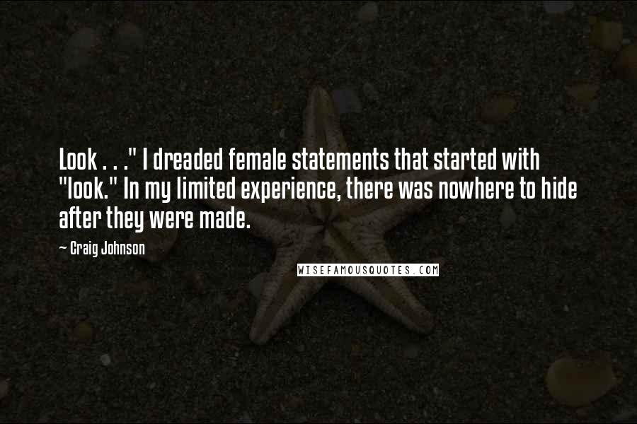 Craig Johnson Quotes: Look . . ." I dreaded female statements that started with "look." In my limited experience, there was nowhere to hide after they were made.