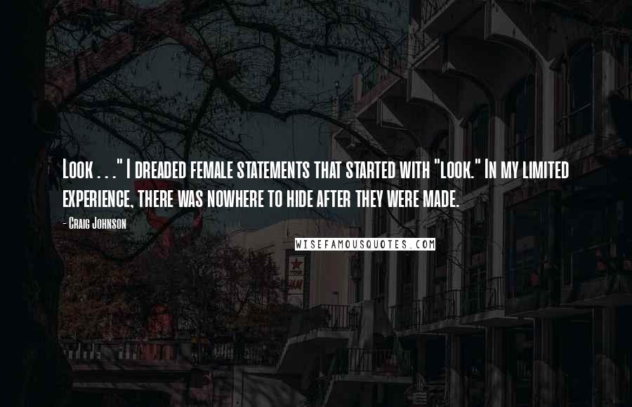 Craig Johnson Quotes: Look . . ." I dreaded female statements that started with "look." In my limited experience, there was nowhere to hide after they were made.