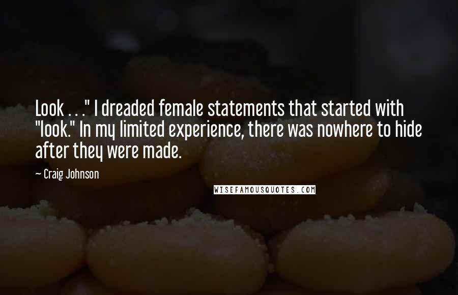 Craig Johnson Quotes: Look . . ." I dreaded female statements that started with "look." In my limited experience, there was nowhere to hide after they were made.