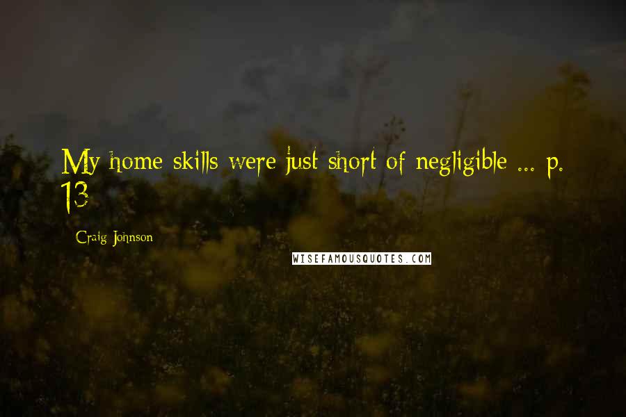 Craig Johnson Quotes: My home skills were just short of negligible ... p. 13