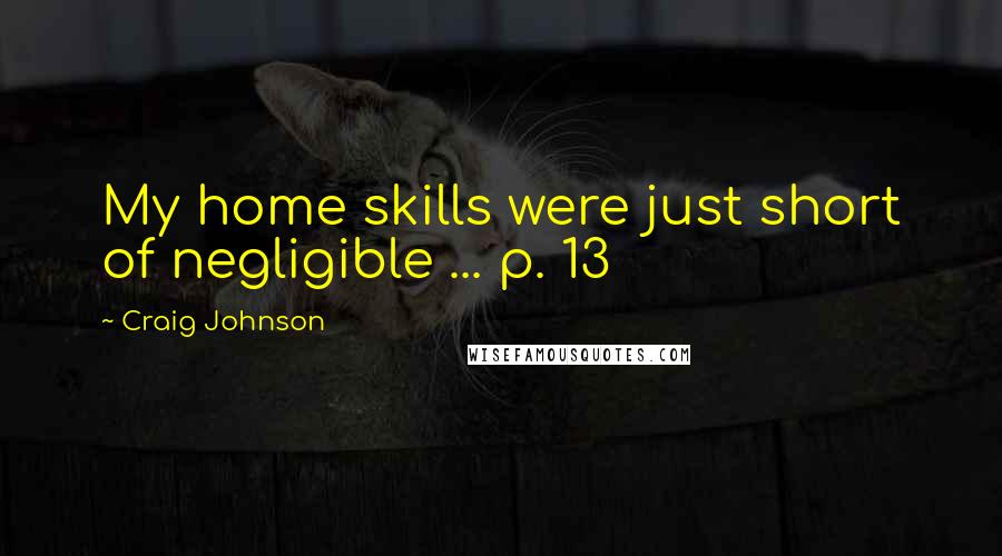 Craig Johnson Quotes: My home skills were just short of negligible ... p. 13