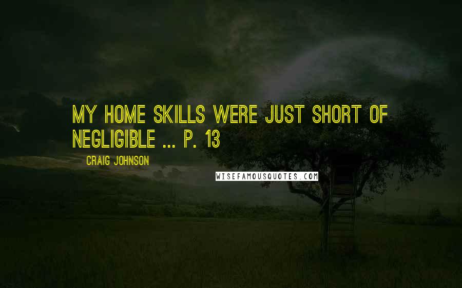 Craig Johnson Quotes: My home skills were just short of negligible ... p. 13