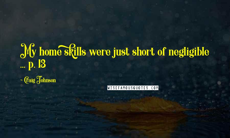 Craig Johnson Quotes: My home skills were just short of negligible ... p. 13