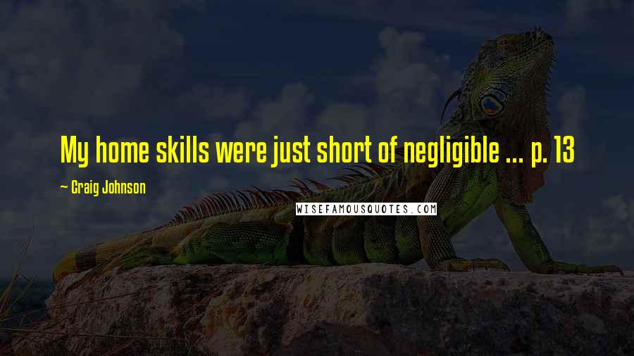 Craig Johnson Quotes: My home skills were just short of negligible ... p. 13