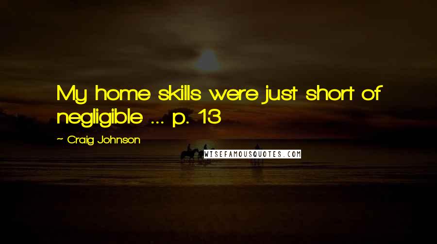 Craig Johnson Quotes: My home skills were just short of negligible ... p. 13