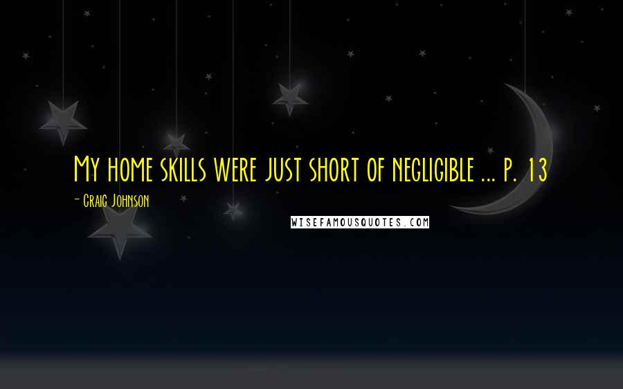 Craig Johnson Quotes: My home skills were just short of negligible ... p. 13