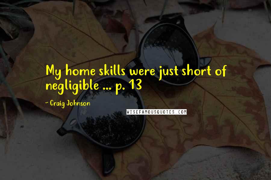 Craig Johnson Quotes: My home skills were just short of negligible ... p. 13