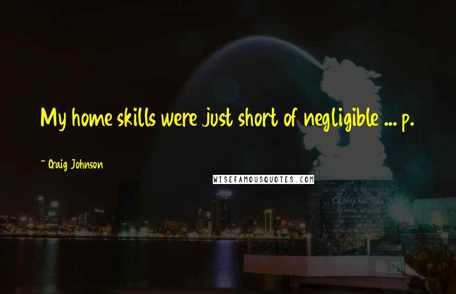 Craig Johnson Quotes: My home skills were just short of negligible ... p. 13