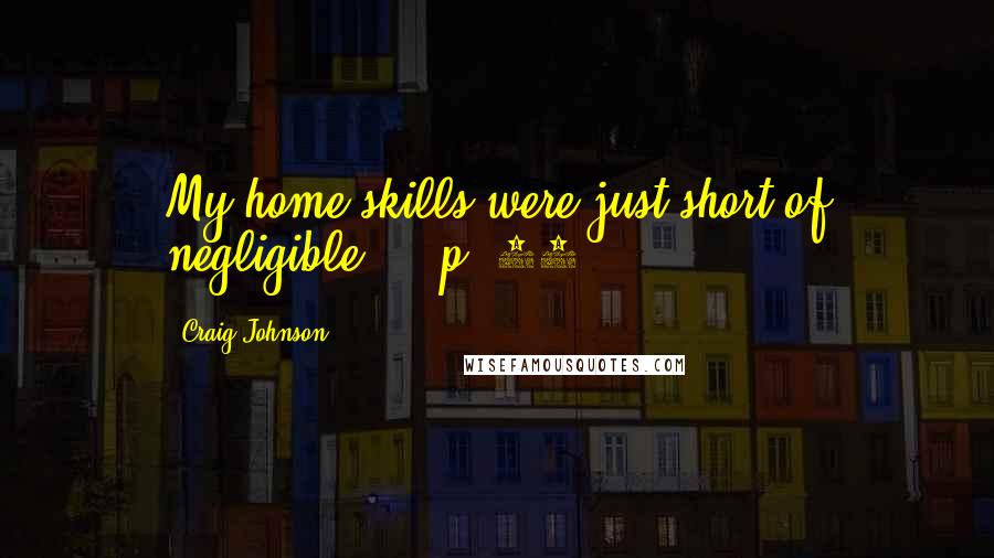 Craig Johnson Quotes: My home skills were just short of negligible ... p. 13