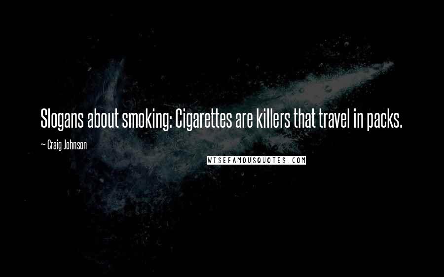 Craig Johnson Quotes: Slogans about smoking: Cigarettes are killers that travel in packs.