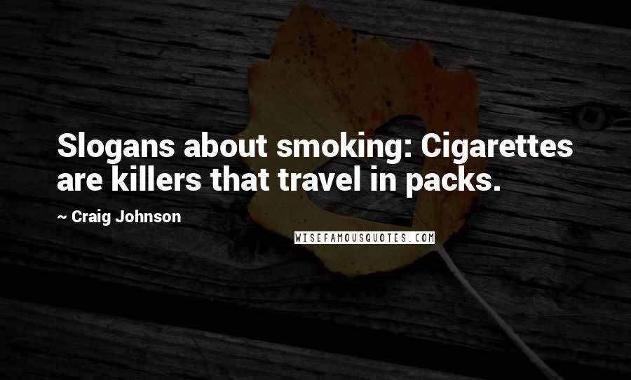 Craig Johnson Quotes: Slogans about smoking: Cigarettes are killers that travel in packs.