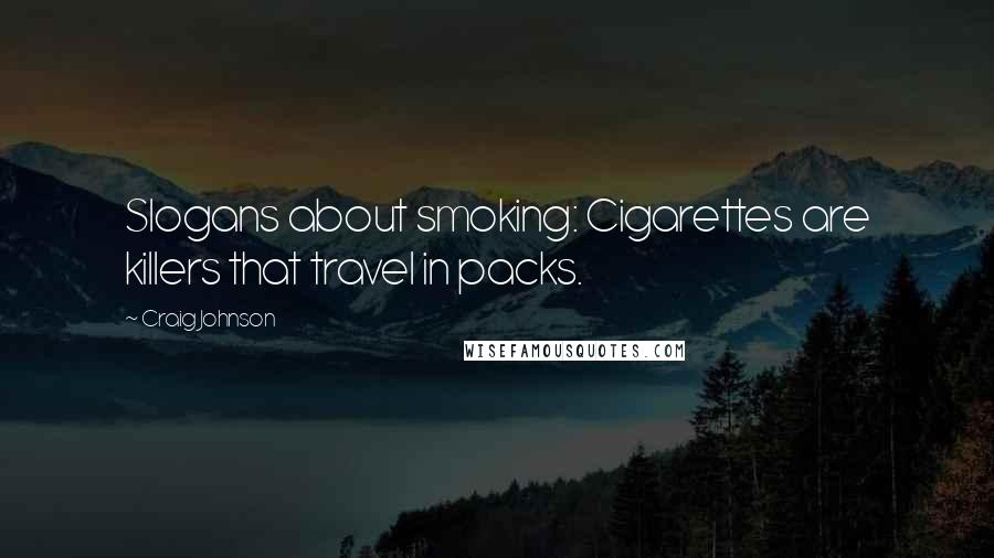 Craig Johnson Quotes: Slogans about smoking: Cigarettes are killers that travel in packs.