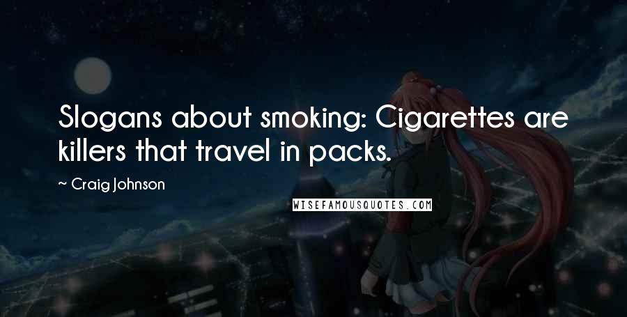 Craig Johnson Quotes: Slogans about smoking: Cigarettes are killers that travel in packs.