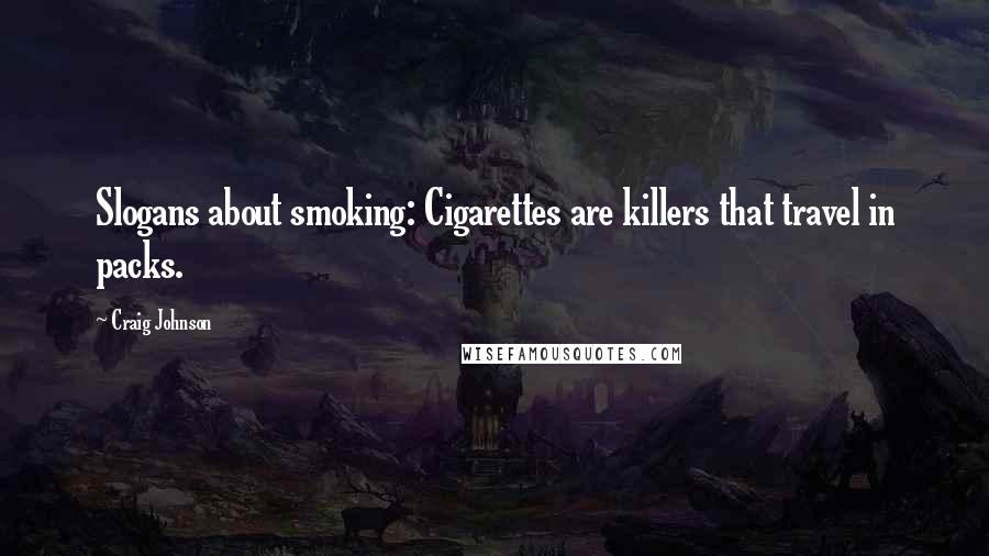 Craig Johnson Quotes: Slogans about smoking: Cigarettes are killers that travel in packs.