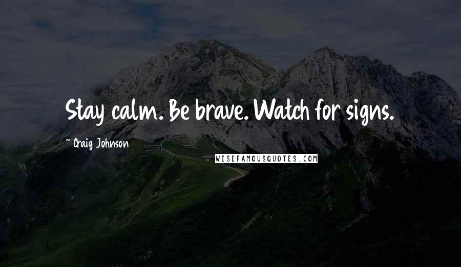 Craig Johnson Quotes: Stay calm. Be brave. Watch for signs.