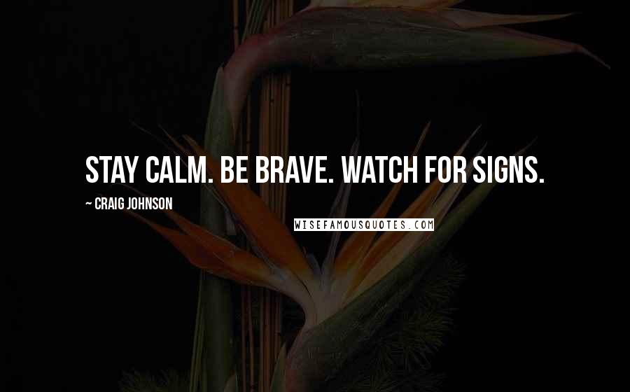 Craig Johnson Quotes: Stay calm. Be brave. Watch for signs.