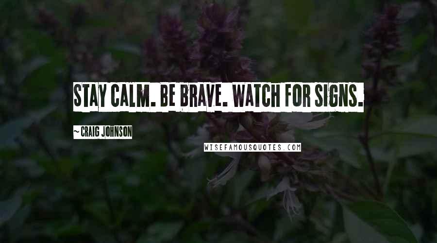 Craig Johnson Quotes: Stay calm. Be brave. Watch for signs.
