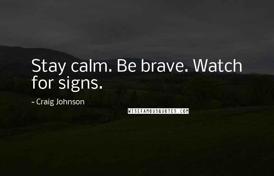 Craig Johnson Quotes: Stay calm. Be brave. Watch for signs.