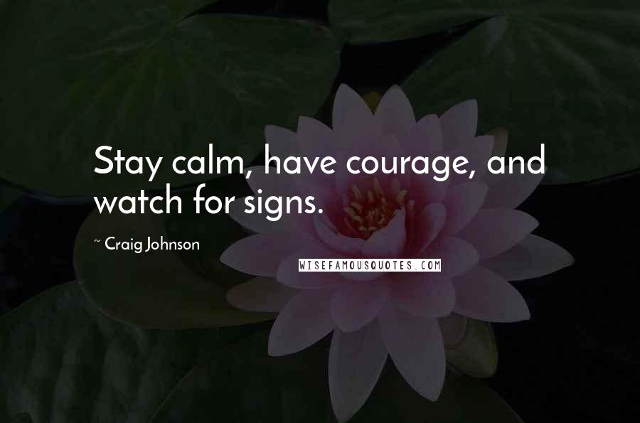 Craig Johnson Quotes: Stay calm, have courage, and watch for signs.