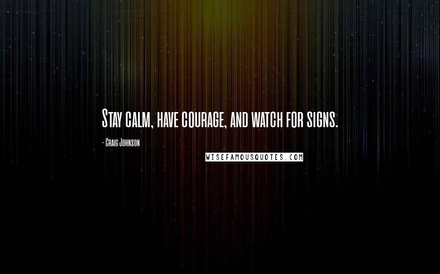 Craig Johnson Quotes: Stay calm, have courage, and watch for signs.