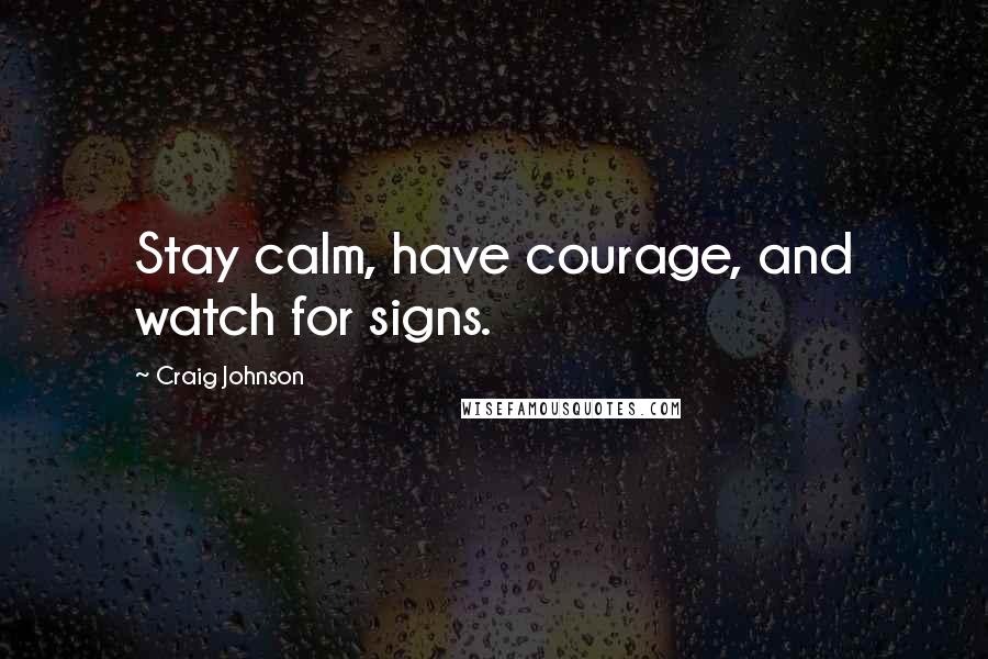 Craig Johnson Quotes: Stay calm, have courage, and watch for signs.