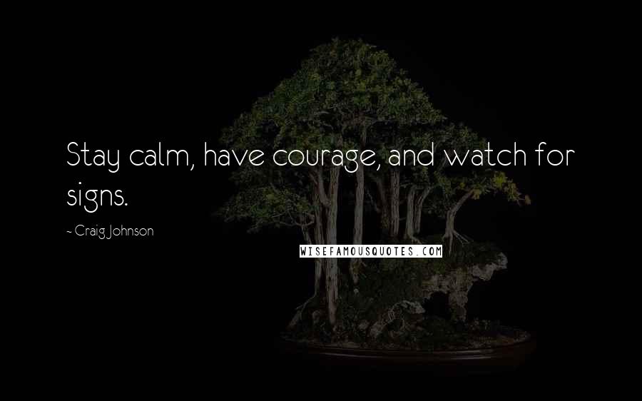 Craig Johnson Quotes: Stay calm, have courage, and watch for signs.