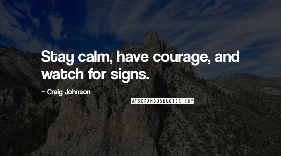 Craig Johnson Quotes: Stay calm, have courage, and watch for signs.