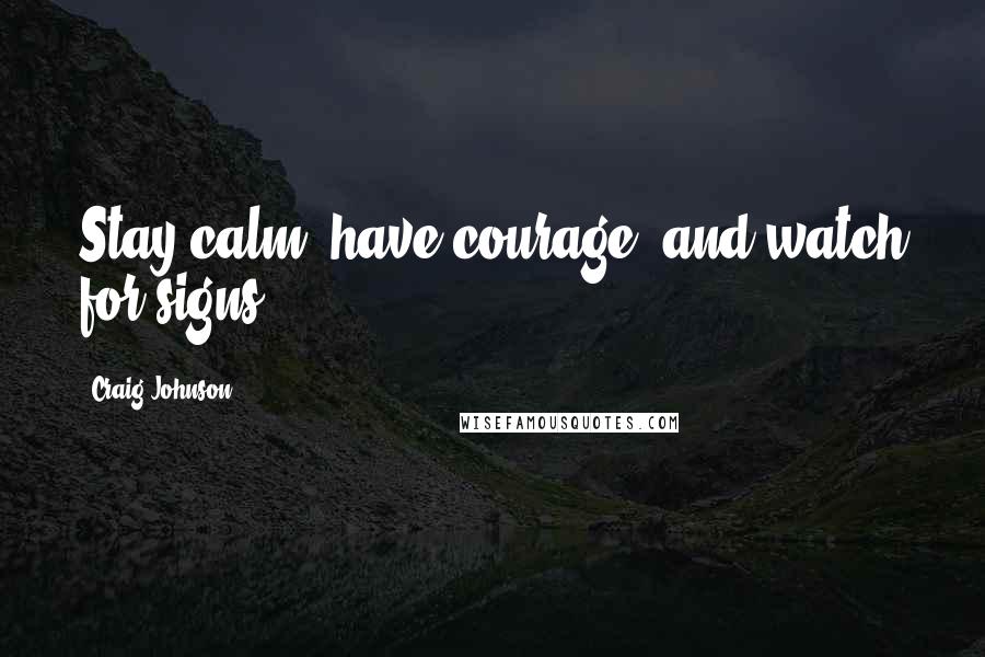 Craig Johnson Quotes: Stay calm, have courage, and watch for signs.