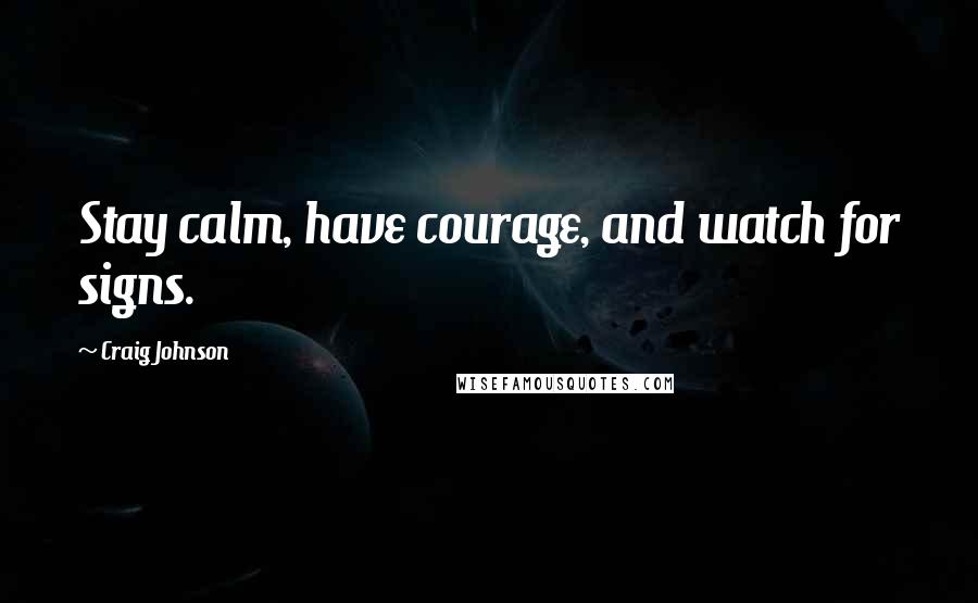 Craig Johnson Quotes: Stay calm, have courage, and watch for signs.