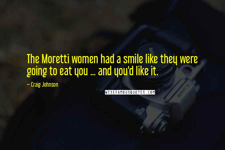 Craig Johnson Quotes: The Moretti women had a smile like they were going to eat you ... and you'd like it.