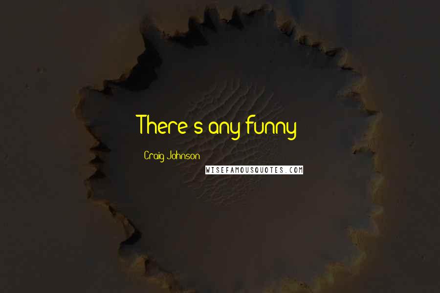 Craig Johnson Quotes: There's any funny