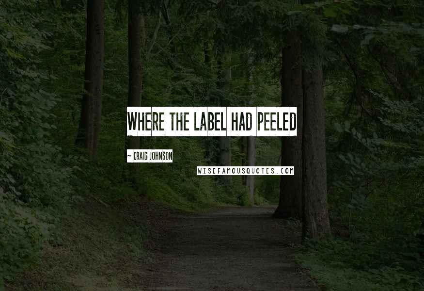 Craig Johnson Quotes: Where the label had peeled