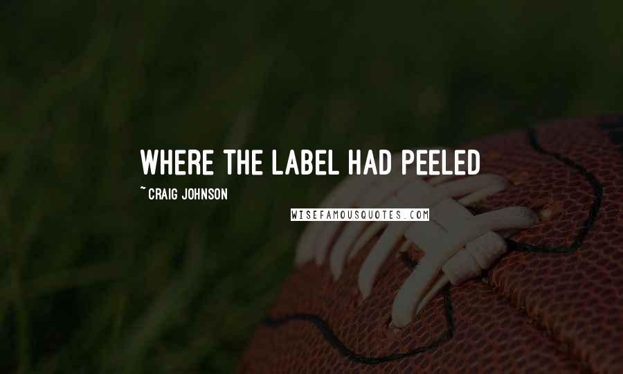 Craig Johnson Quotes: Where the label had peeled