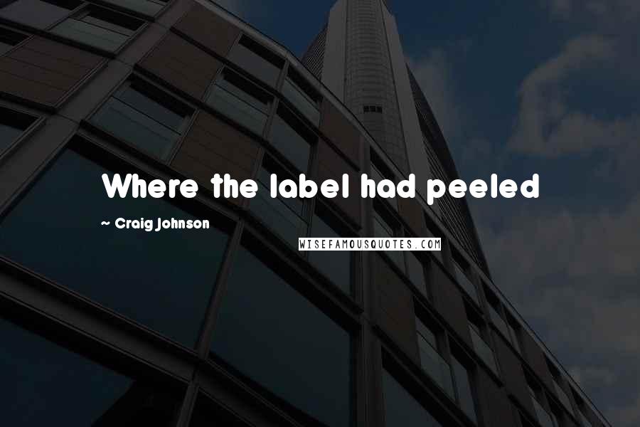 Craig Johnson Quotes: Where the label had peeled