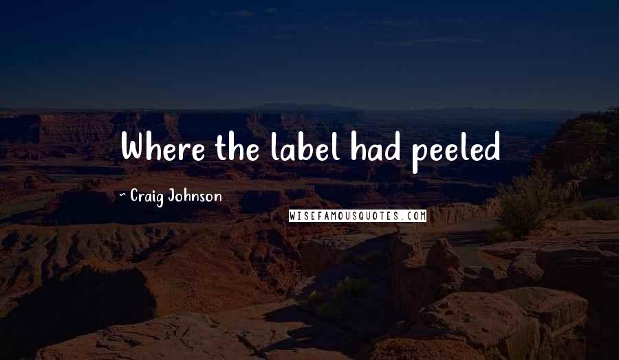 Craig Johnson Quotes: Where the label had peeled