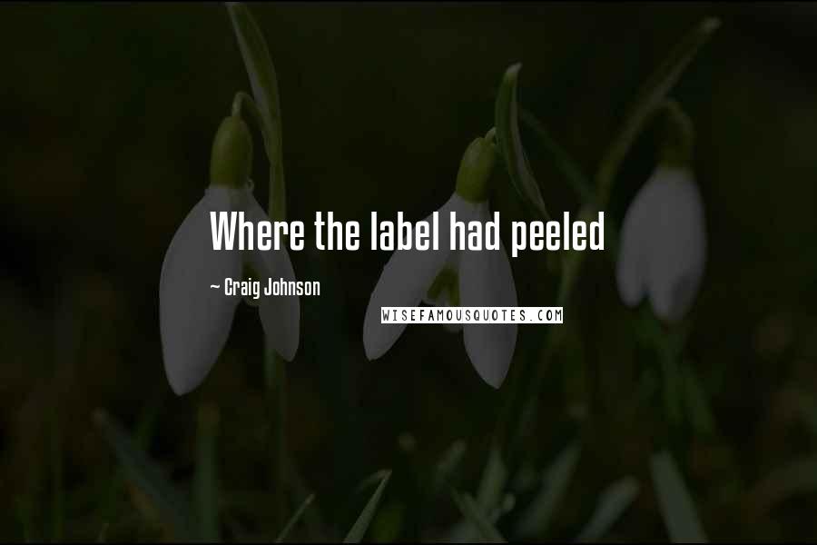 Craig Johnson Quotes: Where the label had peeled