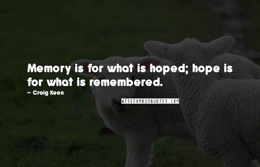 Craig Keen Quotes: Memory is for what is hoped; hope is for what is remembered.