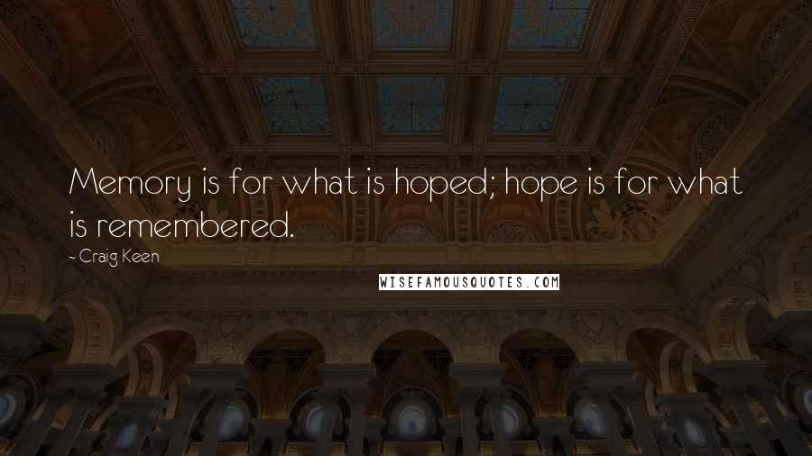 Craig Keen Quotes: Memory is for what is hoped; hope is for what is remembered.