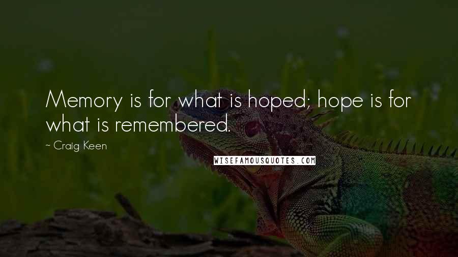 Craig Keen Quotes: Memory is for what is hoped; hope is for what is remembered.