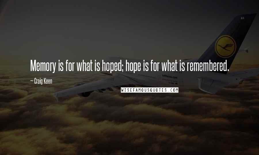 Craig Keen Quotes: Memory is for what is hoped; hope is for what is remembered.