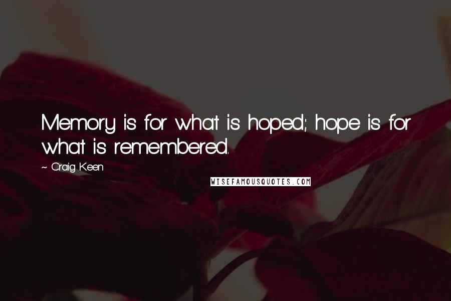 Craig Keen Quotes: Memory is for what is hoped; hope is for what is remembered.